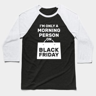 Im Only a Morning Person on Black Friday Baseball T-Shirt